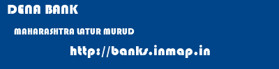 DENA BANK  MAHARASHTRA LATUR MURUD   banks information 